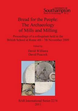 Bread for the People: the Archaeology of Mills and Milling