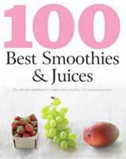 100 Best Smoothies and Juices 100 Best Smoothies and Juices