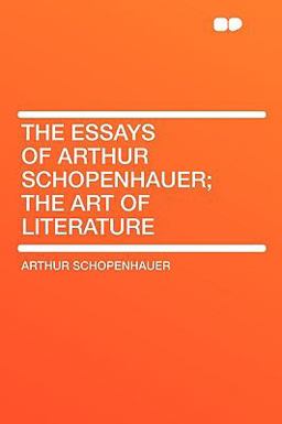 The Essays of Arthur Schopenhauer; the Art of Literature