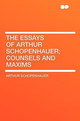 The Essays of Arthur Schopenhauer; Counsels and Maxims
