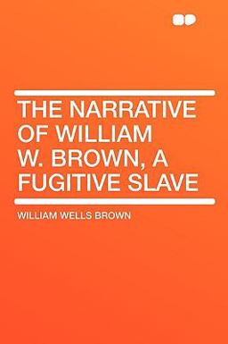 The Narrative of William W Brown, a Fugitive Slave The Narrative of William W Brown, a Fugitive Slave