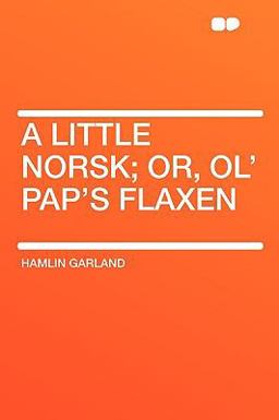 A Little Norsk; or, Ol' Pap's Flaxen A Little Norsk; or, Ol' Pap's Flaxen