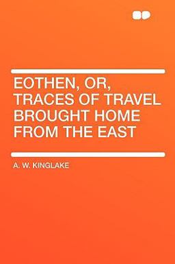 Eothen, or, Traces of Travel Brought Home from the East