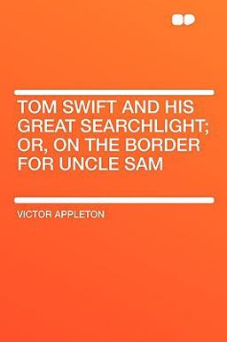 Tom Swift and His Great Searchlight; or, on the Border for Uncle Sam