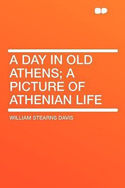 A Day in Old Athens; a Picture of Athenian Life A Day in Old Athens; a Picture of Athenian Life