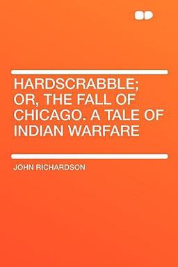 Hardscrabble; or, the Fall of Chicago a Tale of Indian Warfare