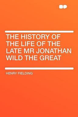 The History of the Life of the Late Mr Jonathan Wild the Great