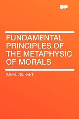 Fundamental Principles of the Metaphysic of Morals