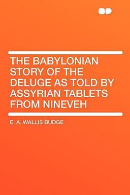 The Babylonian Story of the Deluge As Told by Assyrian Tablets from Nineveh