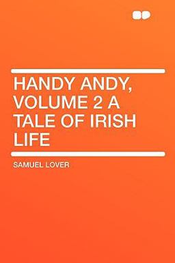 Handy Andy, Volume 2 a Tale of Irish Life