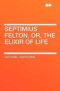 Septimius Felton, or, the Elixir of Life