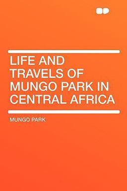 Life and Travels of Mungo Park in Central Afric