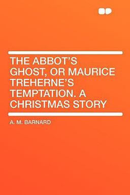 The Abbot's Ghost, or Maurice Treherne's Temptation a Christmas Story