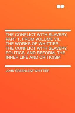 The Conflict with Slavery, Part 1, from Volume Vii, the Works of Whittier