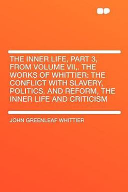The Inner Life, Part 3, from Volume Vii, the Works of Whittier