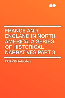 France and England in North America; a Series of Historical Narratives Part