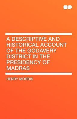 A Descriptive and Historical Account of the Godavery District in the Presidency of Madras
