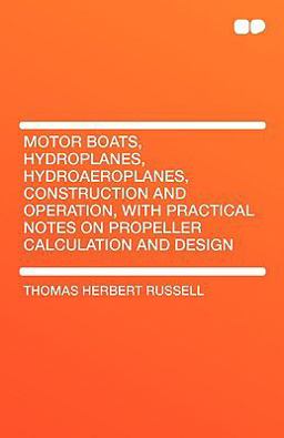 Motor Boats, Hydroplanes, Hydroaeroplanes, Construction and Operation, with Practical Notes on Propeller Calculation and Design