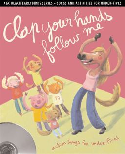 Earlybirds - Clap Your Hands Follow Me: Action Songs and Activities for Under-Fives