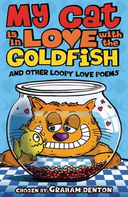 My Cat Is in Love with the Goldfish and Other Loopy Love Poems
