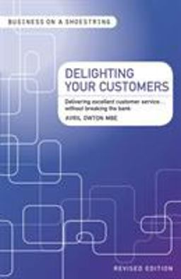 Delighting Your Customers Delivering Excellent Customer Service... without Breaking the Bank  9781408139929 Front Cover
