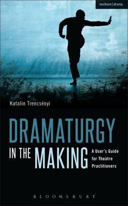 Dramaturgy in the Making A User's Guide for Theatre Practitioners  9781408155653 Front Cover