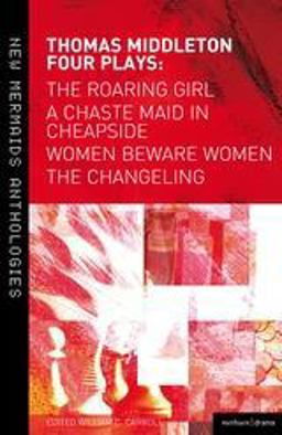 Thomas Middleton - Four Plays Women Beware Women - The Changeling - The Roaring Girl - A Chaste Maid in Cheapside  9781408156582 Front Cover