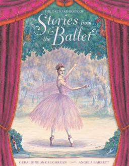 The Orchard Book of Stories from the Ballet NJR OB of Stories from the Ballet NJR