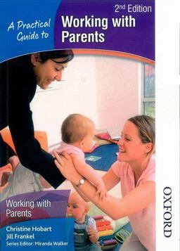 A Practical Guide to Working with Parents 2nd Edition A Practical Guide to Working with Parents 2nd Edition