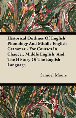 Historical Outlines of English Phonology and Middle English Grammar - for Courses in Chaucer, Middle English, and the History of the English Language