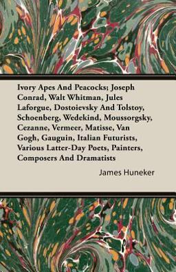 Ivory Apes and Peacocks; Joseph Conrad, Walt Whitman, Jules Laforgue, Dostoievsky and Tolstoy, Schoenberg, Wedekind, Moussorgsky, Cezanne, Vermeer, M Ivory Apes and Peacocks; Joseph Conrad, Walt Whitman, Jules Laforgue, Dostoievsky and Tolstoy, Schoenberg, Wedekind, Moussorgsky, Cezanne, Vermeer, M