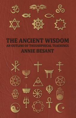 The Ancient Wisdom - and Outline of Theosophical Teachings