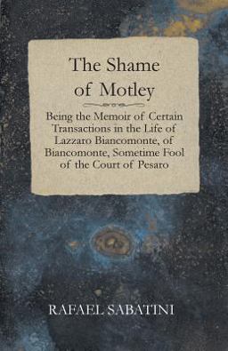 The Shame of Motley - Being the Memoir of Certain Transactions in the Life of Lazzaro Biancomonte, of Biancomonte, Sometime Fool of the Court of Pesar