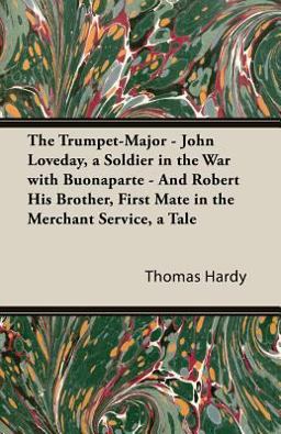 The Trumpet-Major - John Loveday, a Soldier in the War with Buonaparte - and Robert His Brother, First Mate in the Merchant Service, a Tale