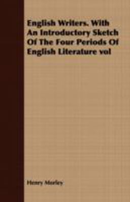 English Writers with an Introductory Sketch of the Four Periods of English Literature Vol