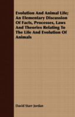 Evolution and Animal Life; an Elementary Discussion of Facts, Processes, Laws and Theories Relating to the Life and Evolution of Animals