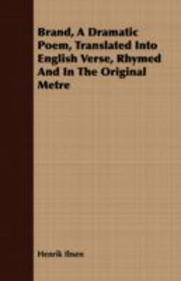 Brand, a Dramatic Poem, Translated into English Verse, Rhymed and in the Original Metre