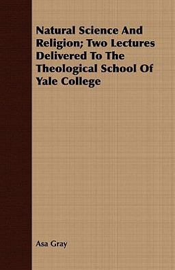 Natural Science and Religion; Two Lectures Delivered to the Theological School of Yale College