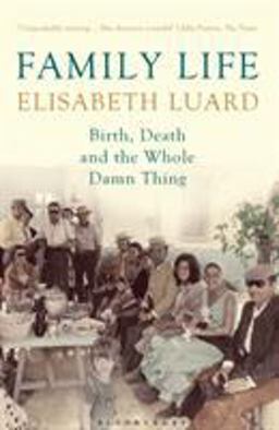 Family Life Birth, Death and the Whole Damn Thing 2013 9781408831076 Front Cover