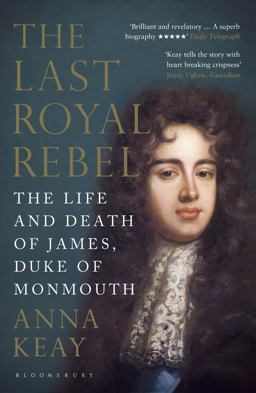 Last Royal Rebel The Life and Death of James, Duke of Monmouth  9781408845936 Front Cover