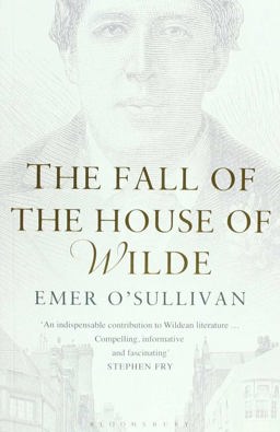 Fall of the House of Wilde Oscar Wilde and His Family  9781408863169 Front Cover