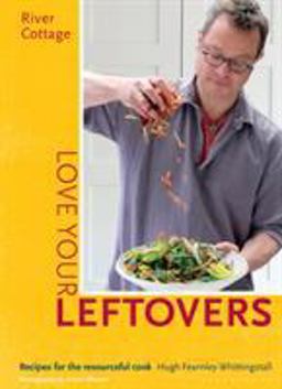 River Cottage Love Your Leftovers: Recipes for the Resourceful Cook  9781408869253 Front Cover