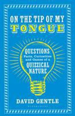 On the Tip of My Tongue Questions, Facts, Curiosities and Games of a Quizzical Nature  9781408871331 Front Cover