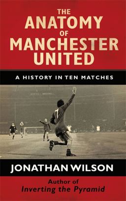 Anatomy of Manchester United A History in Ten Matches  9781409144458 Front Cover