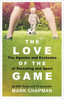 Love of the Game Parenthood, Sport and Me  9781409163299 Front Cover