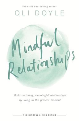 Mindful Relationships Build Nurturing, Meaningful Relationships by Living in the Present Moment  9781409167488 Front Cover