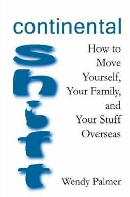 Continental Shift: How to Move Yourself, Your Family, and Your Stuff Overseas Continental Shift: How to Move Yourself, Your Family, and Your Stuff Overseas
