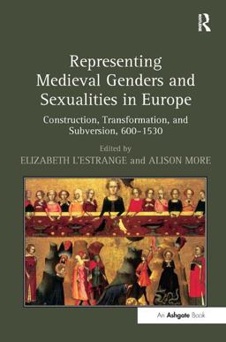 Representing Medieval Genders and Sexualities in Europe Construction Transformation and Subvision 600-1530 1st 2011 9781409409878 Front Cover