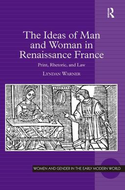 Ideas of Man and Woman in Renaissance France Print, Rhetoric, and Law  9781409412465 Front Cover