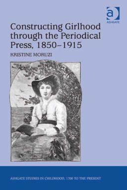 Constructing Girlhood Through the Preiodical Press, 1850-1915